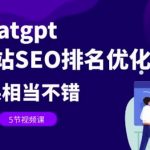 利用CHATGPT操作网站SEO排名优化技术：实战效果相当不错（5节视频课）