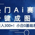热门AI赛道，一键成图，轻松日入300+！小白0基础易上手【揭秘】
