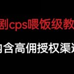 短剧CPS喂饭级教学，内涵高佣授权渠道