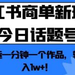 小红书商单新玩法今日话题号，纯搬运一分钟一个作品，轻松月入1W+！【揭秘】