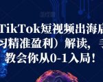 海外TIKTOK短视频出海启航营（学习精准盈利）解读，手把手教会你从0-1入局！