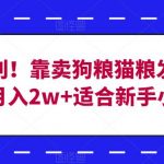 冷门暴利！靠卖狗粮猫粮发家致富，月入2W+适合新手小白【揭秘】