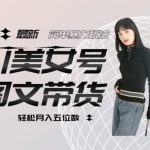 最新AI美女号图文带货，单号月入五位数，可做矩阵号，全AI创作素材【揭秘】
