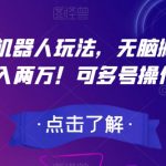 最新AI机器人玩法，无脑搬运文章月入两万！可多号操作！【揭秘】