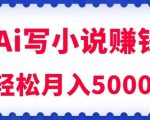用AI写原创小说赚钱，每天2-3小时，轻松月入5K＋【揭秘】