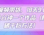 抖音视频带货，18天9.6W佣金，几分钟一个作品（附快速破千粉方法）【揭秘】