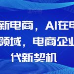 AL时代新电商，AL在电商中的应用领域，电商企业AI时代新契机