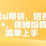 抖音黑SI带货，短视频佣金7W+，保姆级教程，简单上手【揭秘】
