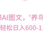 最新冷门暴利玩法，AL制作“养鸟”图文，日入400-800+【揭秘】