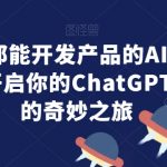 人人都能开发产品的AI编程课，开启你的CHATGPT编程的奇妙之旅