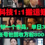 黑科技1比1搬运短剧三分钟一个作品单日300账号包回收万粉800