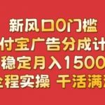 新风口0门槛，支付宝广告分成计划，小白稳定月入1.5w，全程实操，干活满满