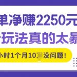1单净入2250?这个玩法真的太暴利，每天3小时1个月10个没问题!