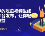 快速上手的吃瓜视频生成器，多平台发布，让你轻松获取收益!