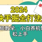 2024快手掘金打法，小白养机轻松上手，单机日收益50+