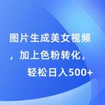 图片生成美女视频，加上色粉转化，轻松日入5张