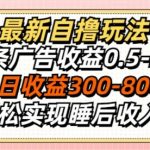 最新自撸玩法，单条广告收益0.5-2.0，单日收益3张，轻松实现睡后收入