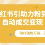 通过小红书引助力粉到QQ群，自动成交变现，随时随地可做，日入几张