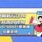 沙雕动画新玩法Ai一键生成原创视频日入多张，条条爆流 多重变现