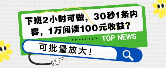 下班2小时可做，30秒1条内容，1万阅读100元收益?可批量放大!