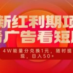 最新红利期项目，看广告看短剧，4W能量分兑换1元，日入50+