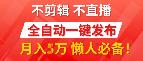 我出视频你来发，不剪辑，不直播，全自动一键代发，个位数播放都有收益，懒人必备!