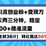 【生财36计】问答式创业粉引流，一天300+精准粉丝，月变现过w