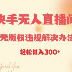 快手无人直播间无版权违规解决办法，日入3张