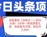 目前最热(没有之一)的AI头条，5分钟一条高质量文章，收益极其可观，轻松月入过W