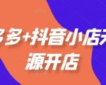 拼多多+抖音小店无货源开店，包括：选品、运营、基础、付费推广、爆款案例等(更新12月)