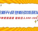 全新升级S粉引流玩法 多种变现渠道 轻松日入多张
