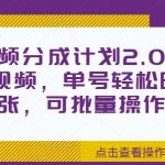 淘宝视频分成计划2.0，无脑搬运视频，单号轻松日入2张，可批量操作