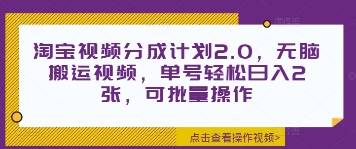 淘宝视频分成计划2.0，无脑搬运视频，单号轻松日入2张，可批量操作