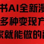 小红书AI全新漫画玩法，多种变现方式，在家就能做的副业