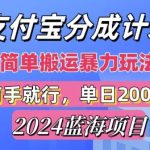 2024最新蓝海项目，支付宝视频分成计划，简单粗暴直接搬运