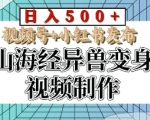 山海经异兽变身视频制作，日入多张，视频号+小红书发布