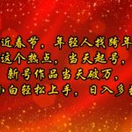 抖音临近春节，年轻人找跨年搭子，这个热点，当天起号，新号作品当天破万，小白轻松上手，日入多张