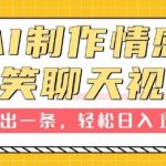 AI制作情感搞笑聊天视频，1分钟出一条，100%过原创，新手也能轻松上手