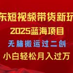 2025京东短视频带货新玩法，无脑搬运过二创，小白轻松月入过W