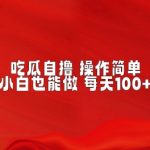 吃瓜自撸，不用推广，操作简单，小白也能做，每天100+