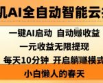 手机AI全自动智能云托管，一键AI启动，AI自动撸收益，支持1元无限体现，每天10分钟，小白懒人的春天【揭秘】