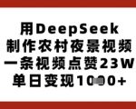 用DeepSeek制作农村夜景视频，一条视频点赞23W，单日变现多张