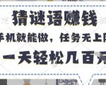 猜谜语挣钱，有手机就能做，任务无上限，只要做就有，一天轻松几百元【揭秘】