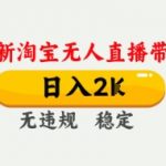 4月最新淘宝无人直播带货，日入数张，不违规不封号，独家技术，操作简单【揭秘】