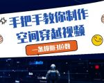 手把手教你制作空间穿越视频，一条爆挣3位数