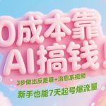 0成本靠AI搞钱！3步做出反差萌+治愈系视频，新手也能7天起号爆流量