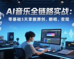 AI音乐全链路实战变现课：零基础3天掌握原创、翻唱、变现