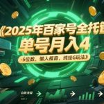 2025年百家号全托管，单号月入4-5位数，懒人福音，纯挂G玩法【揭秘】
