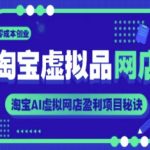 淘宝虚拟品网店，零成本创业，淘宝AI虚拟网店盈利项目秘诀