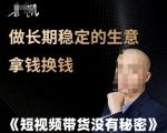 短视频带货没有秘密，做长期稳定的生意拿钱换钱